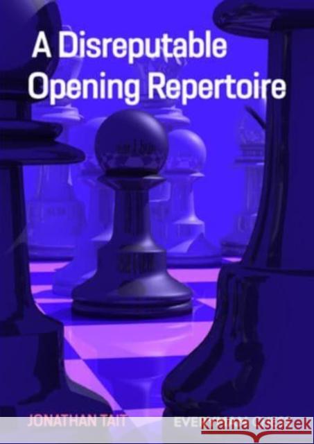 A Disreputable Opening Repertoire Jonathan Tait 9781781946060 Everyman Chess