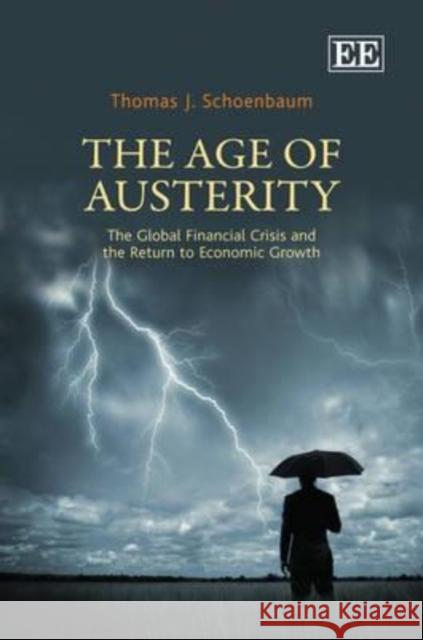 The Age of Austerity: The Global Financial Crisis and the Return to Economic Growth Thomas J. Schoenbaum   9781781951446