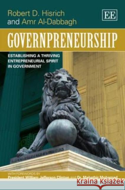 Governpreneurship: Establishing a Thriving Entrepreneurial Spirit in Government Robert D. Hisrich Amr Al-Dabbagh  9781781951620
