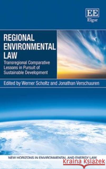 Regional Environmental Law: Transregional Comparative Lessons in Pursuit of Sustainable Development Werner Scholtz Jonathan Verschuuren  9781781951774 Edward Elgar Publishing Ltd