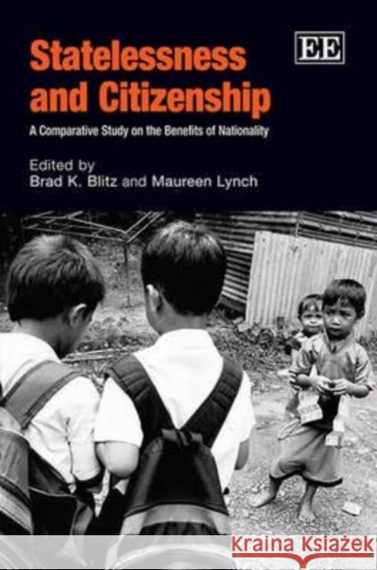 Statelessness and Citizenship: A Comparative Study on the Benefits of Nationality Brad K. Blitz, Maureen Lynch 9781781952153 Edward Elgar Publishing Ltd