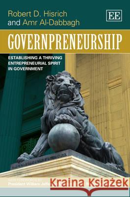 Governpreneurship: Establishing a Thriving Entrepreneurial Spirit in Government Robert D. Hisrich Amr Al-Dabbagh  9781781952283