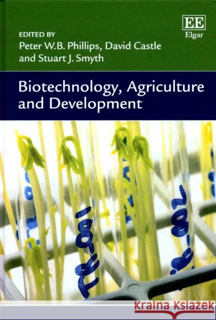 Biotechnology, Agriculture and Development Peter W.B. Phillips David Castle Stuart J. Smyth 9781781952559 Edward Elgar Publishing Ltd
