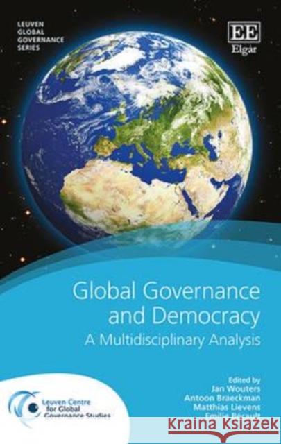 Global Governance and Democracy: A Multidisciplinary Analysis Jan Wouters Antoon Braeckman Matthias Lievens 9781781952610 Edward Elgar Publishing Ltd