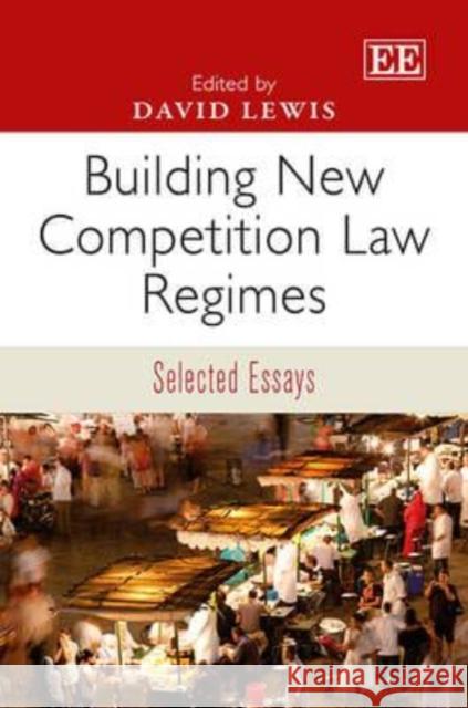 Building New Competition Law Regimes: Selected Essays David Lewis   9781781953723 Edward Elgar Publishing Ltd