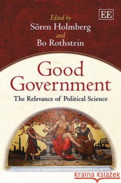 Good Government: The Relevance of Political Science Soren Holmberg Bo Rothstein  9781781954126