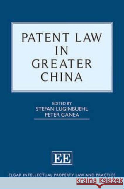 Patent Law in Greater China Stefan Luginbuehl Peter Ganea  9781781954836 Edward Elgar Publishing Ltd