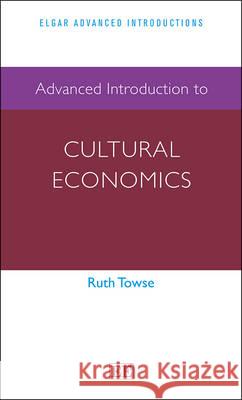 Advanced Introduction to Cultural Economics Ruth Towse   9781781954898 Edward Elgar Publishing Ltd