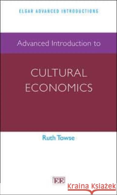 Advanced Introduction to Cultural Economics Ruth Towse   9781781954904 Edward Elgar Publishing Ltd