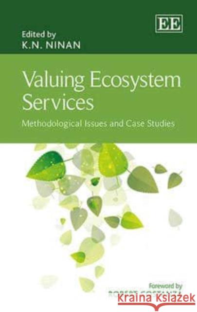 Valuing Ecosystem Services: Methodological Issues and Case Studies K. N. Ninan   9781781955154 Edward Elgar Publishing Ltd