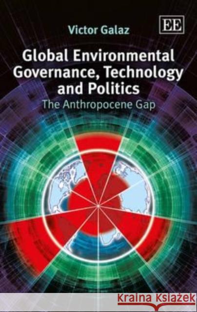 Global Environmental Governance, Technology and Politics: The Anthropocene Gap Victor Galaz   9781781955543 Edward Elgar Publishing Ltd