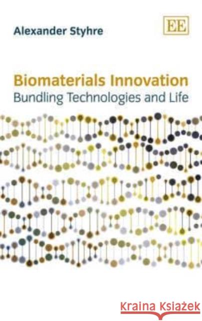 Biomaterials Innovation: Bundling Technologies and Life Alexander Styhre   9781781955581 Edward Elgar Publishing Ltd