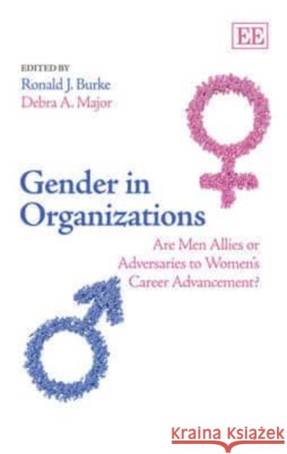 Gender in Organizations: Are Men Allies or Adversaries to Women's Career Advancement? Ronald J. Burke Debra A. Major  9781781955697 Edward Elgar Publishing Ltd