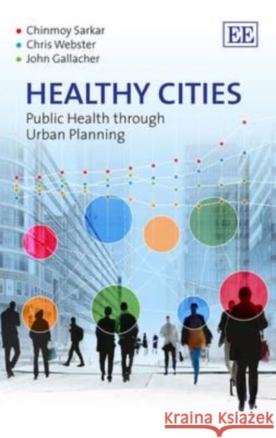 Healthy Cities: Public Health Through Urban Planning Chinmoy Sarkar   9781781955710 Edward Elgar Publishing Ltd