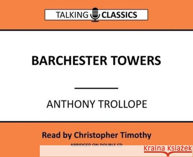 Barchester Towers Anthony Trollope, Christopher Timothy 9781781962039 Fantom Films Limited