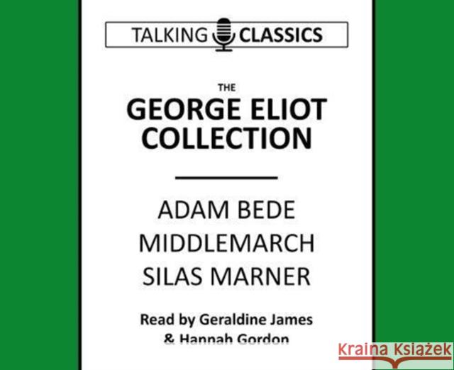 The George Eliot Collection: Adam Bede, Middlemarch & Silas Marner George Eliot, Geraldine James, Hannah Gordon 9781781962381 Fantom Films Limited