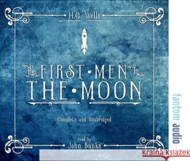 The First Men in the Moon H. G. Wells 9781781962831 Fantom Films Limited