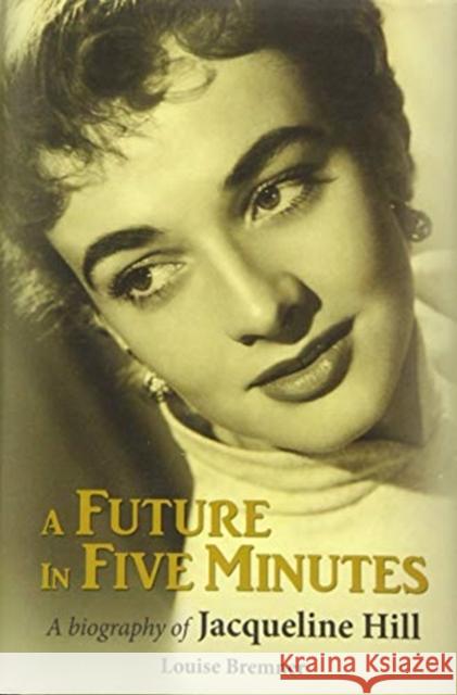 A Future in Five Minutes: The biography of Jacqueline Hill Louise Bremner   9781781963418