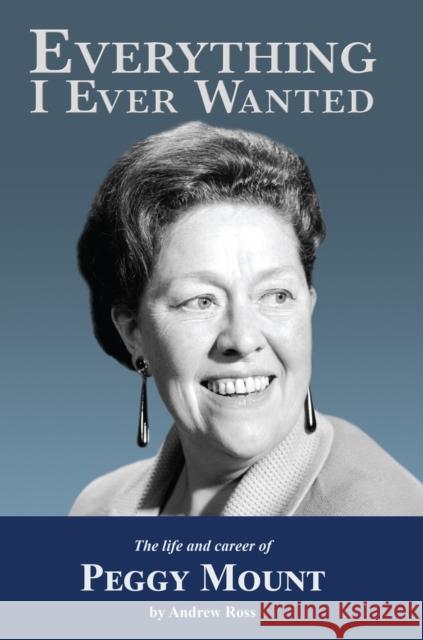 Everything I Ever Wanted: The Biograph of Peggy Mount Andrew Ross 9781781963838