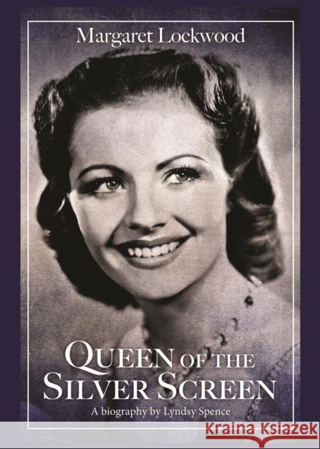 Queen of the Silver Screen: The Biography of Margaret Lockwood Lyndsy Spence 9781781963876 Fantom Films Limited