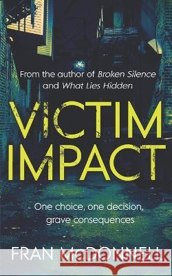 Victim Impact: One Choice, One Decision, Grave Consequences Fran McDonnell 9781781994559