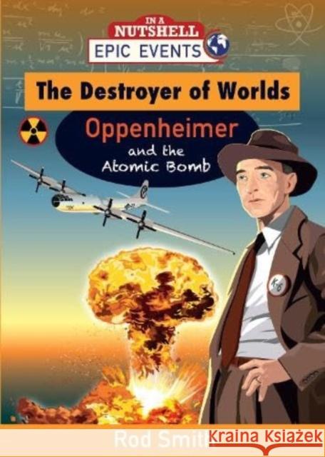 The Destroyer of Worlds - Oppenheimer and the Atomic Bomb Rod Smith 9781781996843 Poolbeg Press Ltd