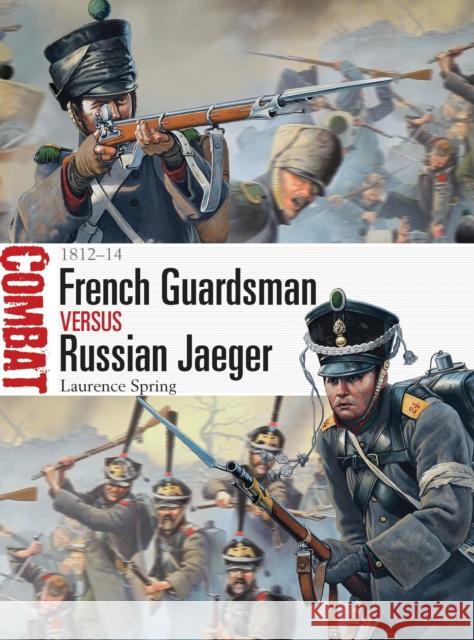 French Guardsman Versus Russian Jaeger: 1812-14 Spring, Laurence 9781782003625