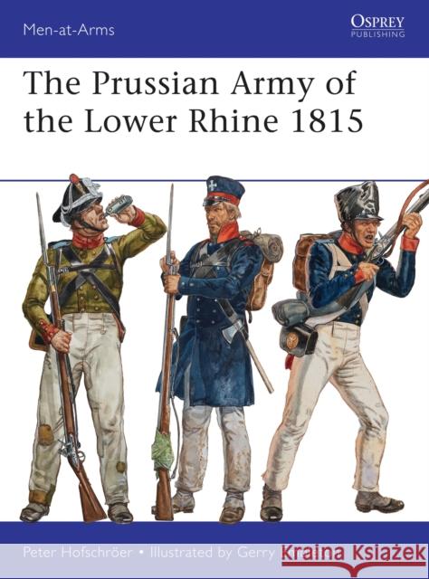 The Prussian Army of the Lower Rhine 1815 Peter Hofschroer 9781782006176 Osprey Publishing (UK)