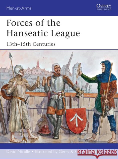 Forces of the Hanseatic League: 13th–15th Centuries Dr David Nicolle 9781782007791 Osprey Publishing (UK)
