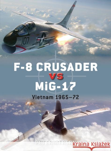 F-8 Crusader Vs Mig-17: Vietnam 1965-72 Mersky, Peter 9781782008101