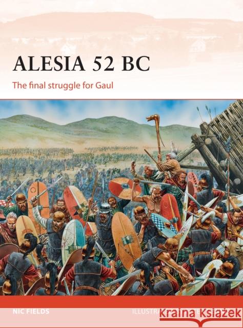 Alesia 52 BC: The final struggle for Gaul Nic Fields, Peter Dennis 9781782009221 Bloomsbury Publishing PLC
