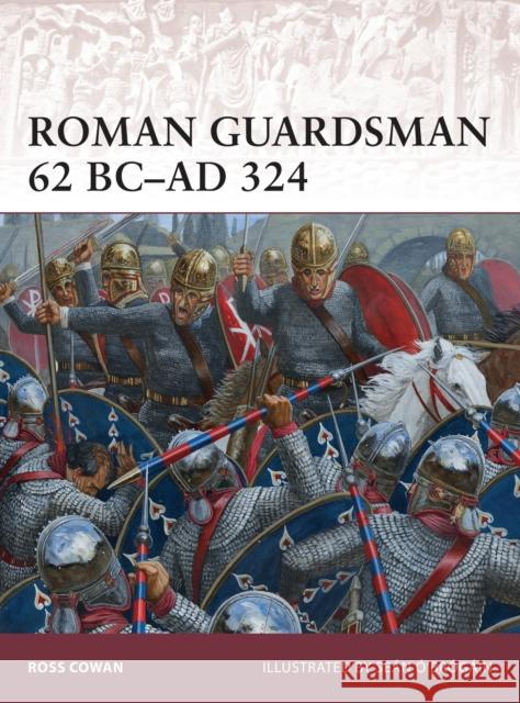 Roman Guardsman 62 BC-AD 324 Ross Cowan 9781782009252