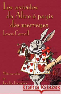 Lès-avirètes da Alice ô payis dès mèrvèyes: Alice's Adventures in Wonderland in Walloon Carroll, Lewis 9781782010050 Evertype