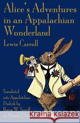 Alice's Adventures in an Appalachian Wonderland Lewis Carroll Byron W. Sewell Victoria J. Sewell 9781782010104 Evertype