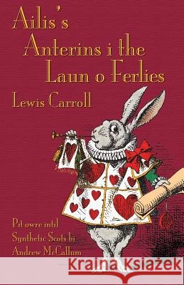 Ailis's Anterins i the Laun o Ferlies: Alice's Adventures in Wonderland in Synthetic Scots Carroll, Lewis 9781782010265 Evertype