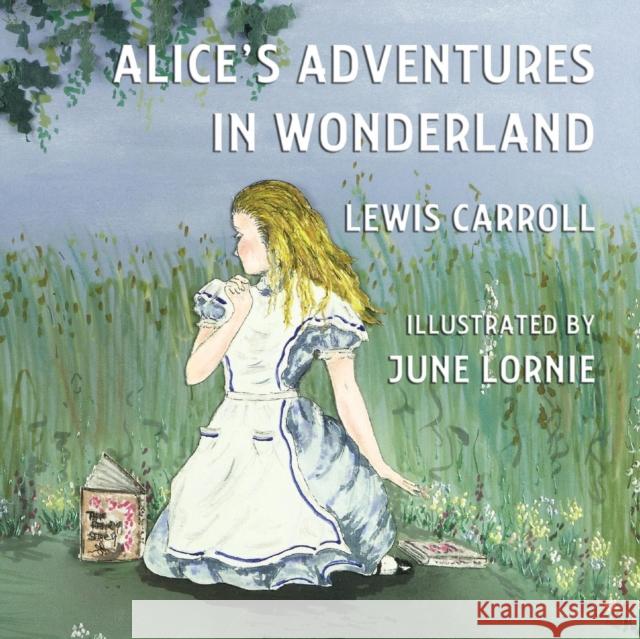 Alice's Adventures in Wonderland: Illustrated by June Lornie Lewis Carroll June Lornie 9781782010371