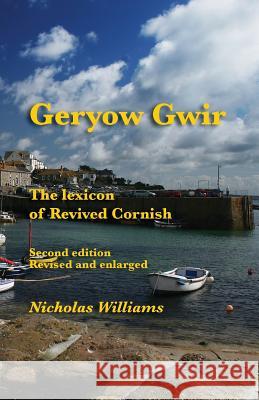Geryow Gwir: The Lexicon of Revived Cornish Nicholas Williams, Michael Everson 9781782010685