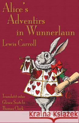 Alice's Adventirs in Wunnerlaun: Alice's Adventures in Wonderland in Glaswegian Scots Lewis Carroll John Tenniel Thomas Clark 9781782010708 Evertype