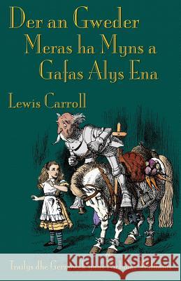 Der an Gweder Meras ha Myns a Gafas Alys Ena: Through the Looking-Glass in Cornish Carroll, Lewis 9781782010968