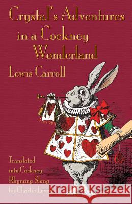Crystal's Adventures in a Cockney Wonderland: Alice's Adventures in Wonderland in Cockney Rhyming Slang Carroll, Lewis 9781782011156 Evertype
