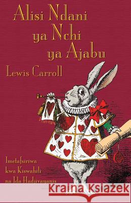 Alisi Ndani YA Nchi YA Ajabu: Alice's Adventures in Wonderland in Swahili Lewis Carroll John Tenniel Ida Hadjivayanis 9781782011224 