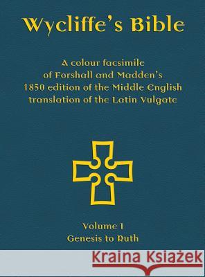 Wycliffe's Bible - A colour facsimile of Forshall and Madden's 1850 edition of the Middle English translation of the Latin Vulgate: Volume I - Genesis Josiah Forshall Frederic Madden Michael Everson 9781782011415 Evertype