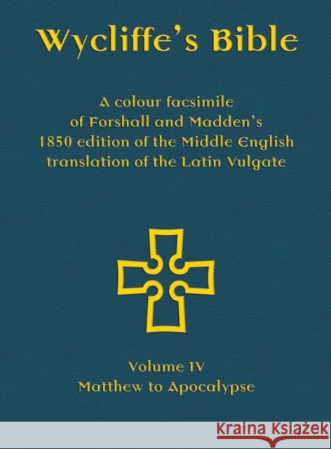Wycliffe's Bible - A colour facsimile of Forshall and Madden's 1850 edition of the Middle English translation of the Latin Vulgate: Volume IV - Matthe Forshall, Josiah 9781782011446