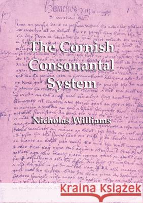 The Cornish Consonantal System: Implications for the Revival Nicholas Williams, Michael Everson 9781782011859