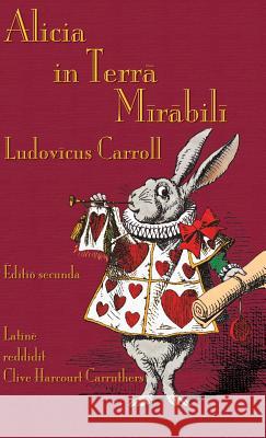 Alicia in Terra Mirabili: Alice's Adventures in Wonderland in Latin Lewis Carroll, John Tenniel, Clive Harcourt Carruthers 9781782012337 Evertype