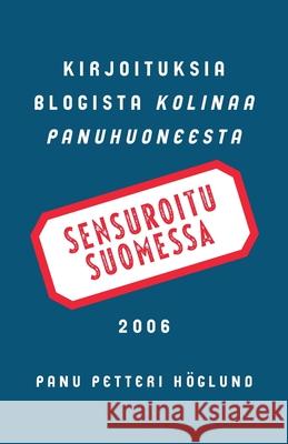 Sensuroitu Suomessa: Kirjoituksia blogista Kolinaa Panuhuoneesta 2006 Panu Petteri Höglund 9781782012344 Evertype
