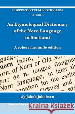 An Etymological Dictionary of the Norn Language in Shetland: A colour facsimile edition Jakob Jakobsen Michael Everson 9781782012436 Evertype
