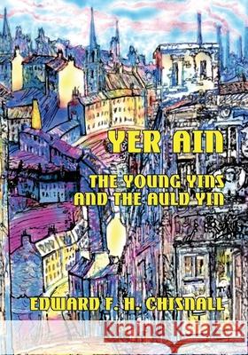 Yer Ain: The Young Yins and the Auld Yin Edward F. H. Chisnall Edward F. H. Chisnall 9781782012764 Evertype