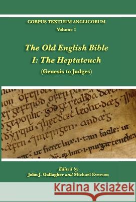 The Old English Bible - I. The Heptateuch John J. Gallagher Michael Everson 9781782013280