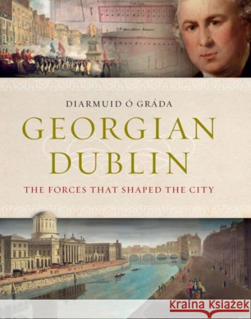 Georgian Dublin: The Forces That Shaped the City O. Grada Diarmuid Diarmuid O 9781782051473 Cork University Press